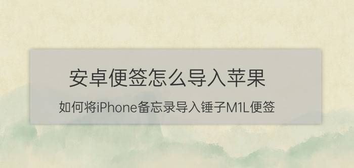 安卓便签怎么导入苹果 如何将iPhone备忘录导入锤子M1L便签？